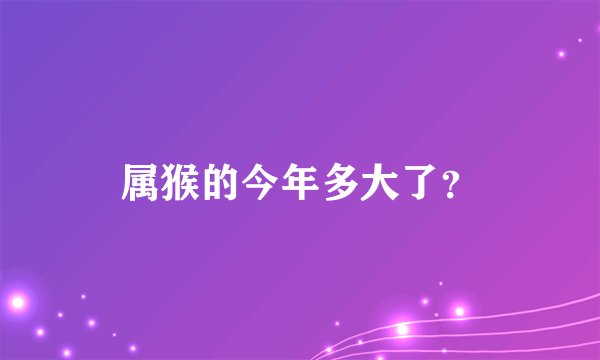 属猴的今年多大了?