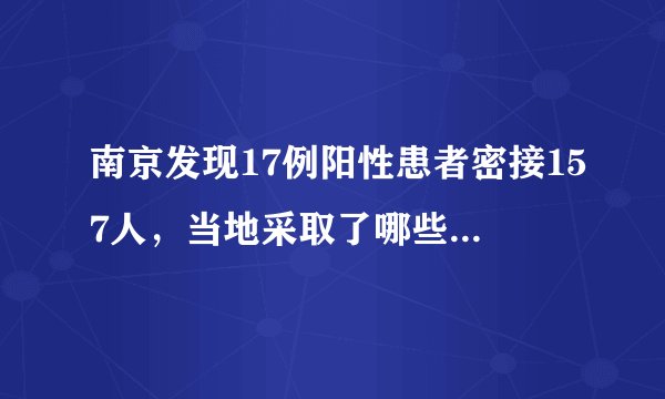 南京发现17例阳性患者密接157人,当地采取了哪些应对举措?
