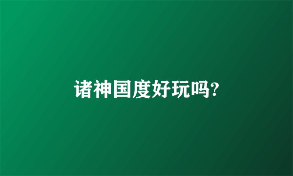 诸神国度好玩吗?