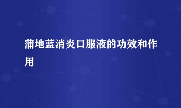 蒲地蓝消炎口服液的功效和作用