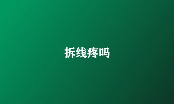 拆线疼吗