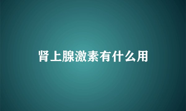 肾上腺激素有什么用