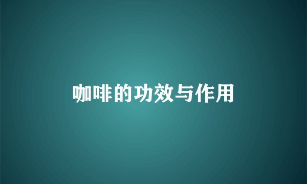 咖啡的功效与作用
