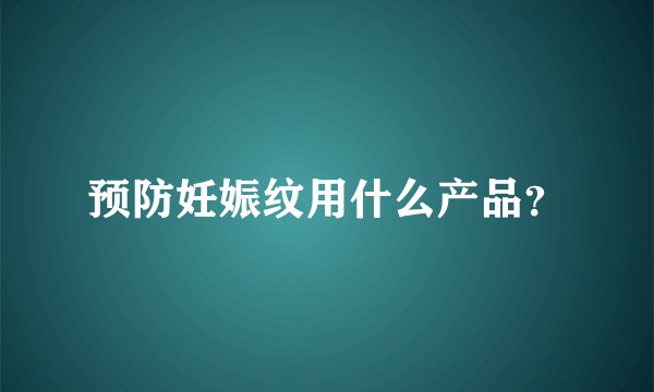 预防妊娠纹用什么产品?