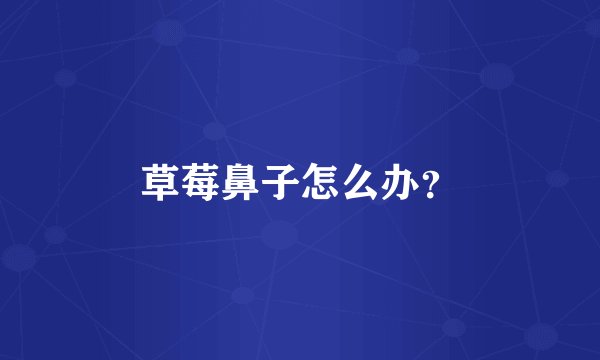 草莓鼻子怎么办？