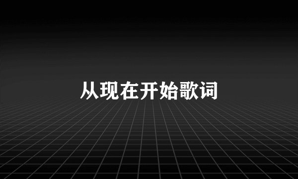 从现在开始歌词