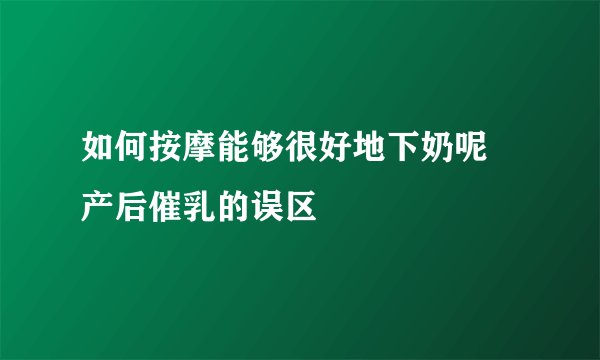 如何按摩能够很好地下奶呢 产后催乳的误区