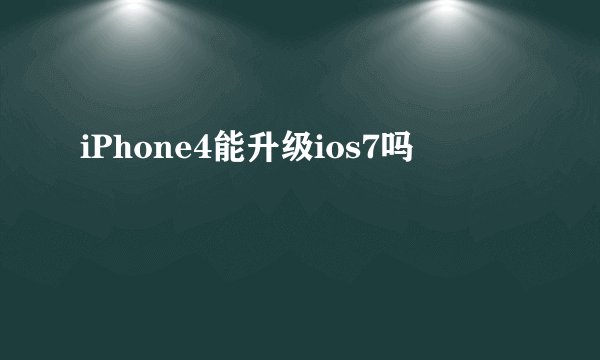 iPhone4能升级ios7吗