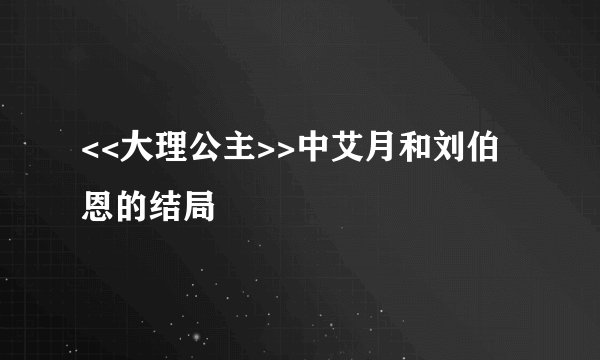 <<大理公主>>中艾月和刘伯恩的结局