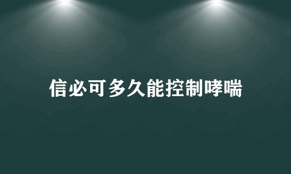 信必可多久能控制哮喘
