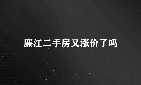 廉江二手房又涨价了吗
