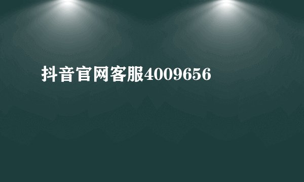 抖音官网客服4009656