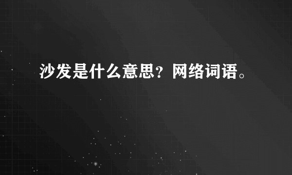 沙发是什么意思？网络词语。