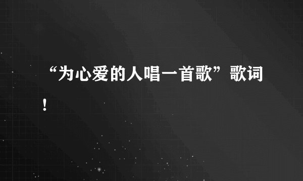 “为心爱的人唱一首歌”歌词!