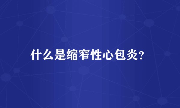 什么是缩窄性心包炎?