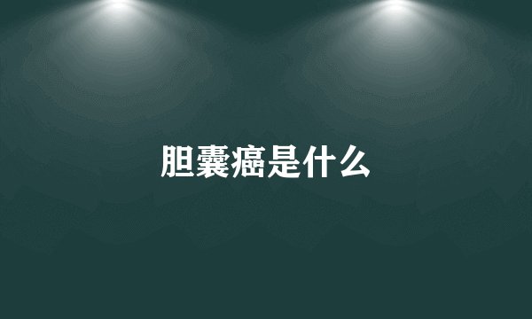 胆囊癌是什么