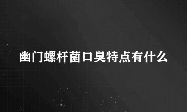 幽门螺杆菌口臭特点有什么