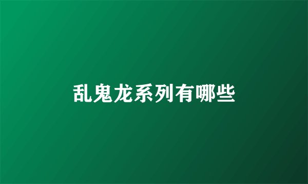 乱鬼龙系列有哪些