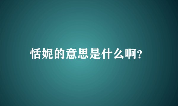 恬妮的意思是什么啊？