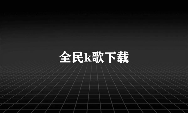 全民k歌下载