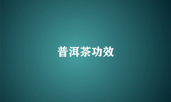 普洱茶功效