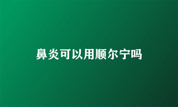 鼻炎可以用顺尔宁吗
