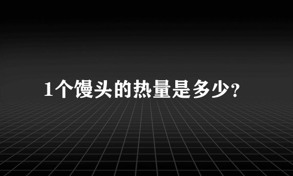 1个馒头的热量是多少？