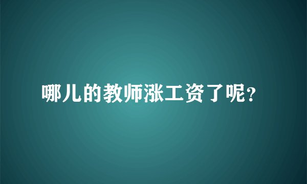 哪儿的教师涨工资了呢？