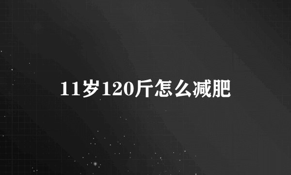 11岁120斤怎么减肥