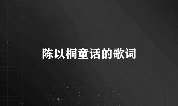 陈以桐童话的歌词