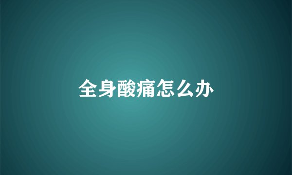 全身酸痛怎么办