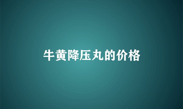 牛黄降压丸的价格