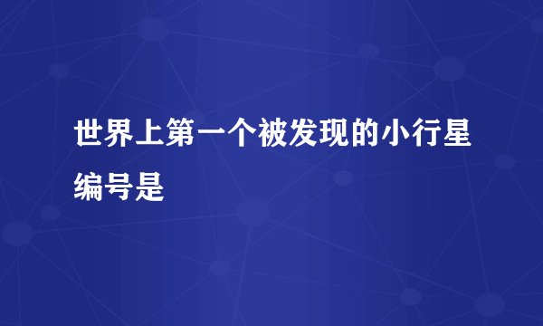 世界上第一个被发现的小行星编号是