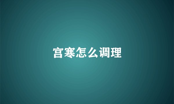 宫寒怎么调理