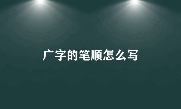 广字的笔顺怎么写