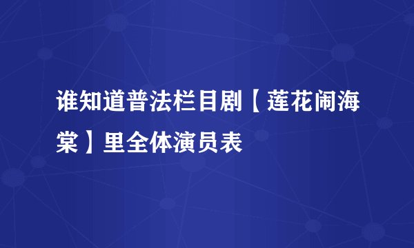 谁知道普法栏目剧【莲花闹海棠】里全体演员表