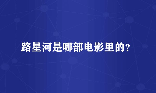 路星河是哪部电影里的？