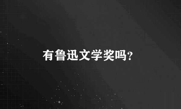 有鲁迅文学奖吗？