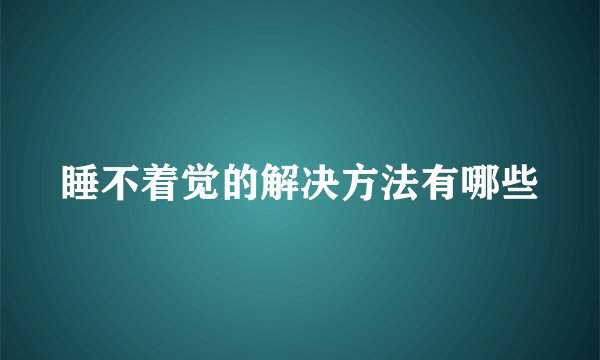 睡不着觉的解决方法有哪些