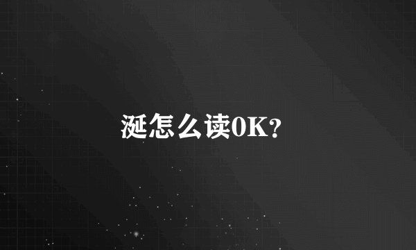 涎怎么读0K？