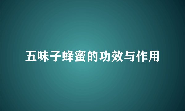 五味子蜂蜜的功效与作用