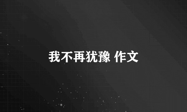 我不再犹豫 作文