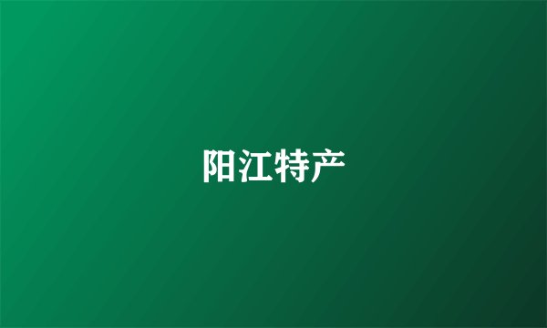 阳江特产