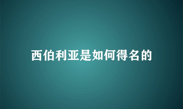 西伯利亚是如何得名的