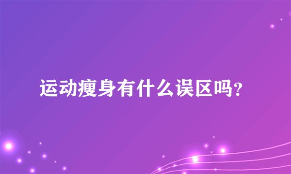 运动瘦身有什么误区吗？