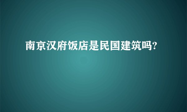 南京汉府饭店是民国建筑吗?