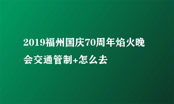 2019福州国庆70周年焰火晚会交通管制+怎么去