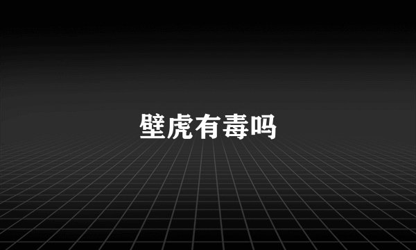 壁虎有毒吗