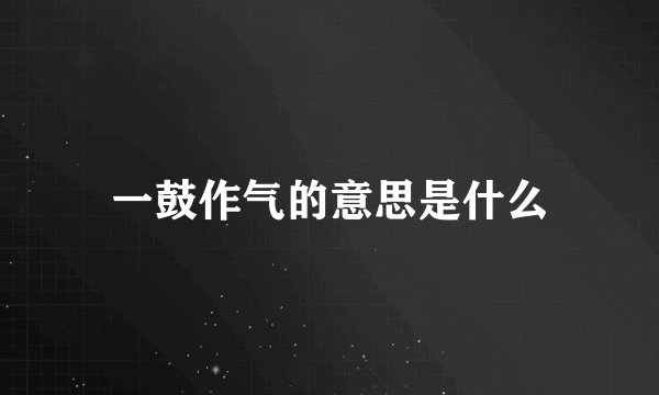 一鼓作气的意思是什么