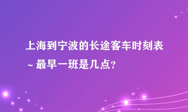 上海到宁波的长途客车时刻表～最早一班是几点？